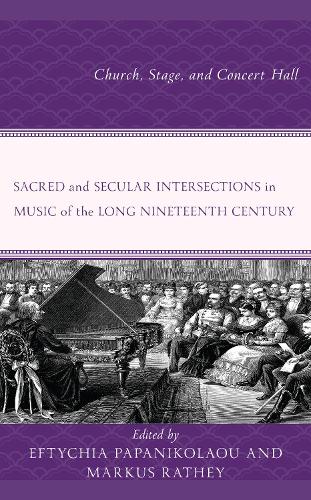 Sacred and Secular Intersections in Music of the Long Nineteenth Century: Church, Stage, and Concert Hall.