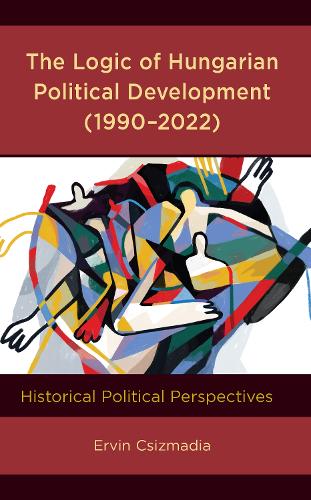 The Logic of Hungarian Political Development (1990-2022): Historical Political Perspectives.