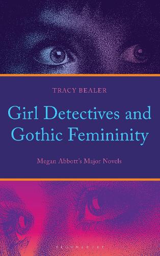 Girl Detectives and Gothic Femininity: Megan Abbott's Major Novels.