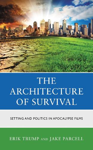 The Architecture of Survival: Setting and Politics in Apocalypse Films.