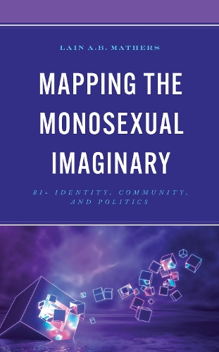 Mapping the Monosexual Imaginary: Bi+ Identity, Community, and Politics.