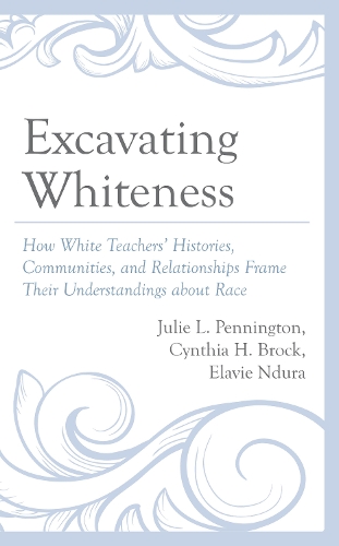 Excavating Whiteness: How White Teachers' Histories, Communities, and Relationships Frame Their Understandings about Race.
