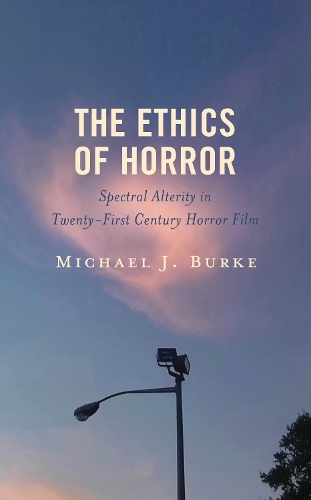 The Ethics of Horror: Spectral Alterity in Twenty-First-Century Horror Film.