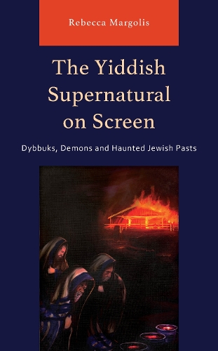 The Yiddish Supernatural on Screen: Dybbuks, Demons and Haunted Jewish Pasts.