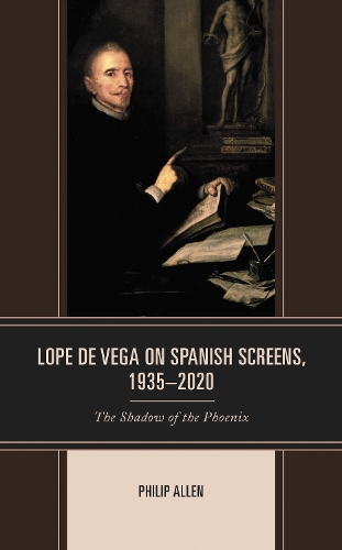 Lope de Vega on Spanish Screens, 1935-2020: The Shadow of the Phoenix.