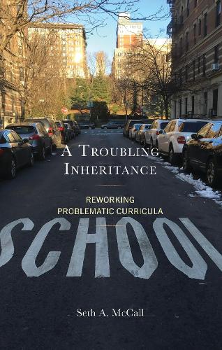 A Troubling Inheritance: Reworking Problematic Curricula.