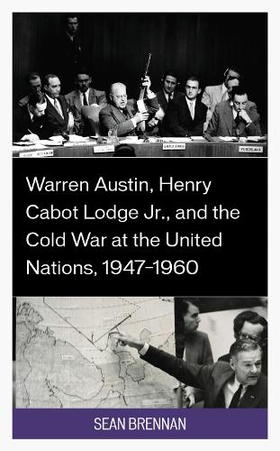 Warren Austin, Henry Cabot Lodge Jr., and the Cold War at the United Nations, 1947-1960.