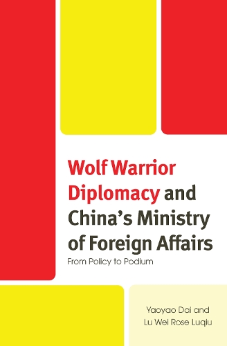 Wolf Warrior Diplomacy and China's Ministry of Foreign Affairs: From Policy to Podium.