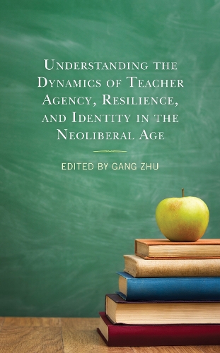 Understanding the Dynamics of Teacher Agency, Resilience, and Identity in the Neoliberal Age.