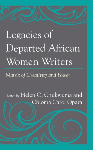Legacies of Departed African Women Writers: Matrix of Creativity and Power.