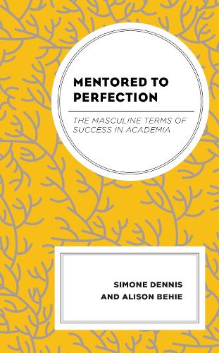 Mentored to Perfection: The Masculine Terms of Success in Academia.
