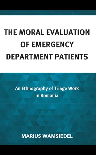 The Moral Evaluation of Emergency Department Patients: An Ethnography of Triage Work in Romania.