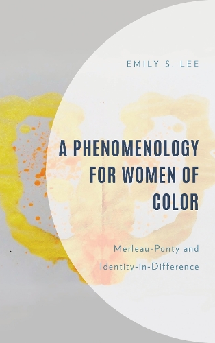 A Phenomenology for Women of Color: Merleau-Ponty and Identity-in-Difference.