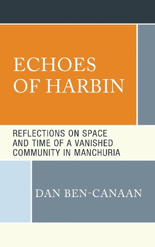Echoes of Harbin: Reflections on Space and Time of a Vanished Community in Manchuria.