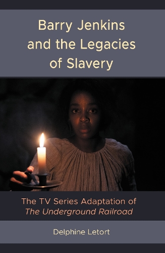 Barry Jenkins and the Legacies of Slavery: The TV Series Adaptation of The Underground Railroad.