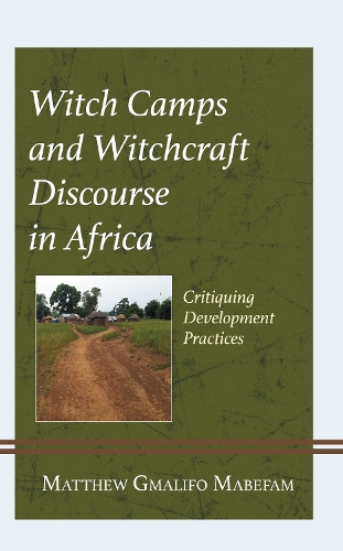 Witch Camps and Witchcraft Discourse in Africa: Critiquing Development Practices.