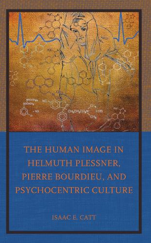 The Human Image in Helmuth Plessner, Pierre Bourdieu, and Psychocentric Culture.