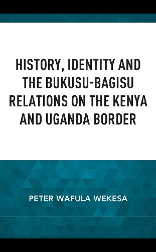 History, Identity and the Bukusu-Bagisu Relations on the Kenya and Uganda Border.