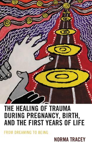 The Healing of Trauma during Pregnancy, Birth, and the First Years of Life: From Dreaming to Being.