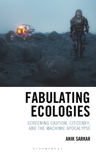 Fabulating Ecologies: Screening Caution, Citizenry, and the Machinic Apocalypse.
