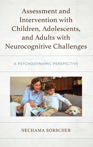 Assessment and Intervention with Children, Adolescents, and Adults with Neurocognitive Challenges: A Psychodynamic Perspective.