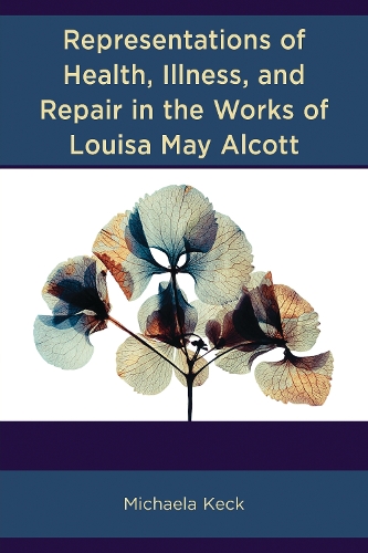 Representations of Health, Illness, and Repair in the Works of Louisa May Alcott.