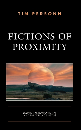 Fictions of Proximity: Skepticism, Romanticism, and the Wallace Nexus.