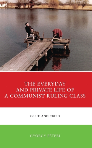 The Everyday and Private Life of a Communist Ruling Class: Greed and Creed.