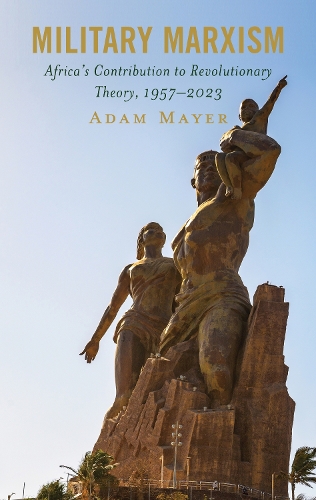 Military Marxism: Africa's Contribution to Revolutionary Theory, 1957-2023.