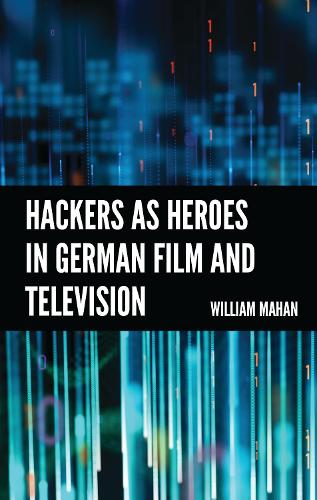 Hackers as Heroes in German Film and Television.