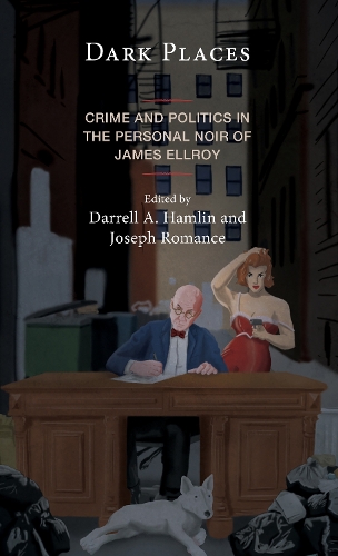 Dark Places: Crime and Politics in the Personal Noir of James Ellroy.
