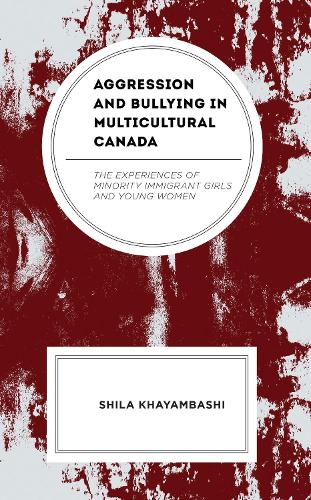 Aggression and Bullying in Multicultural Canada: The Experiences of Minority Immigrant Girls and Young Women.