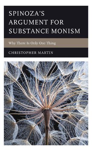 Spinoza's Argument for Substance Monism: Why There Is Only One Thing.