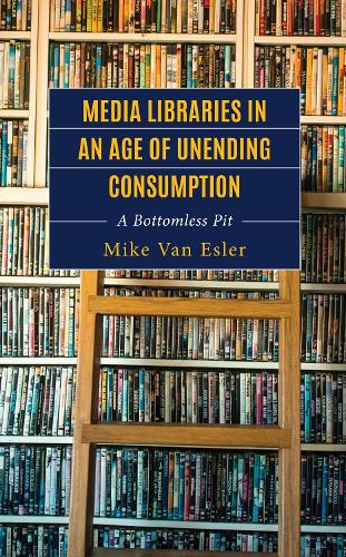 Media Libraries in an Age of Unending Consumption: A Bottomless Pit.