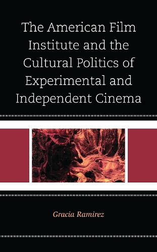 The American Film Institute and the Cultural Politics of Experimental and Independent Cinema.