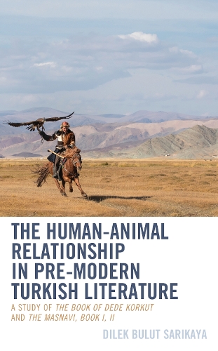 The Human-Animal Relationship in Pre-Modern Turkish Literature: A Study of The Book of Dede Korkut and The Masnavi, Book I, II.