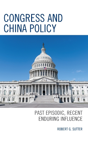 Congress and China Policy: Past Episodic, Recent Enduring Influence.