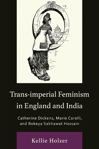 Trans-imperial Feminism in England and India: Catherine Dickens, Marie Corelli, and Rokeya Sakhawat Hossain.