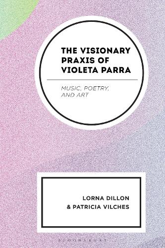 The Visionary Praxis of Violeta Parra: Music, Poetry, and Art.