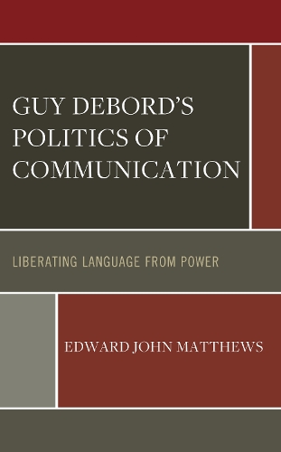 Guy Debord's Politics of Communication: Liberating Language from Power.