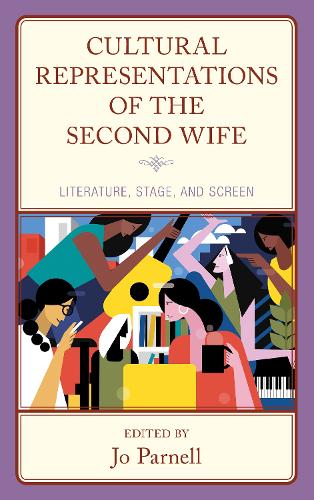 Cultural Representations of the Second Wife: Literature, Stage, and Screen.