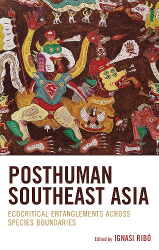 Posthuman Southeast Asia: Ecocritical Entanglements Across Species Boundaries.