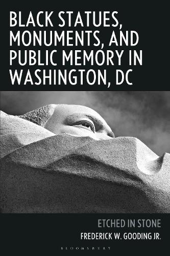 Black Statues, Monuments, and Public Memory in Washington, DC: Etched in Stone.