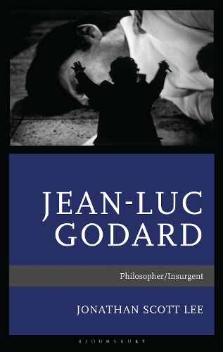 Jean-Luc Godard: Philosopher/Insurgent.