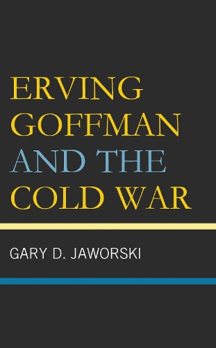 Erving Goffman and the Cold War.