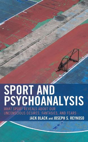 Sport and Psychoanalysis: What Sport Reveals about Our Unconscious Desires, Fantasies, and Fears.