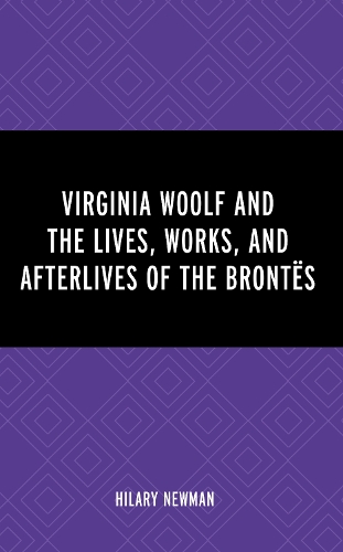 Virginia Woolf and the Lives, Works, and Afterlives of the Brontes.