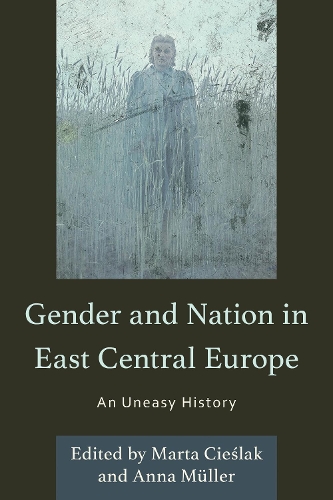 Gender and Nation in East Central Europe: An Uneasy History.