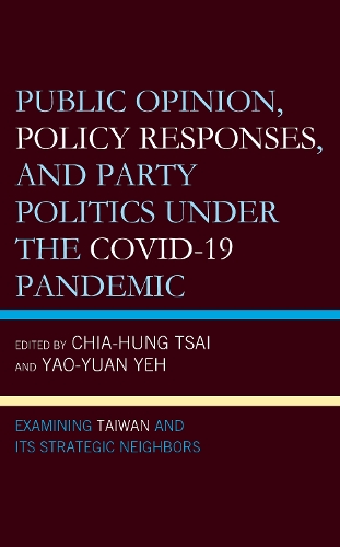 Public Opinion, Policy Responses, and Party Politics under the COVID-19 Pandemic: Examining Taiwan and Its Strategic Neighbors.