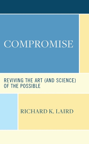 Compromise: Reviving the Art (and Science) of the Possible.